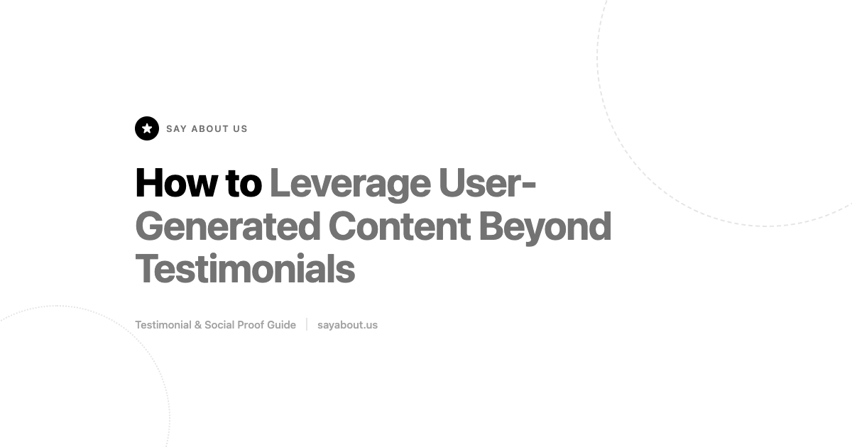 How to Leverage User-Generated Content Beyond Testimonials