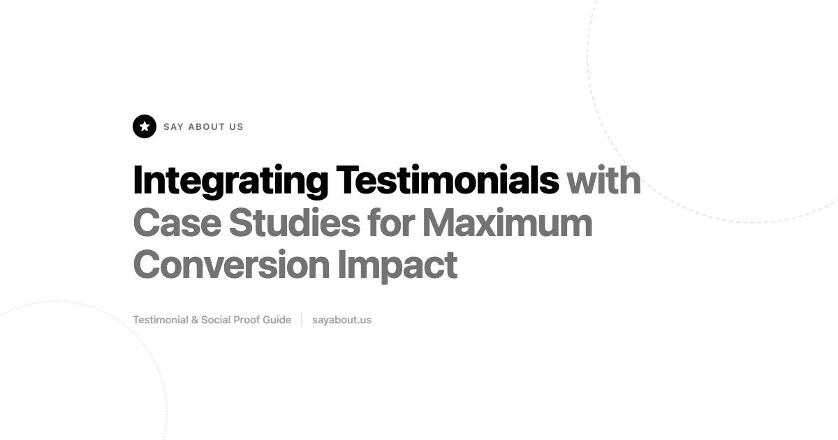Integrating Testimonials with Case Studies for Maximum Conversion Impact