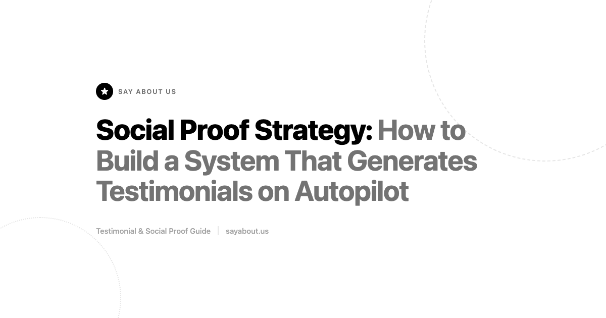 Social Proof Strategy: How to Build a System That Generates Testimonials on Autopilot