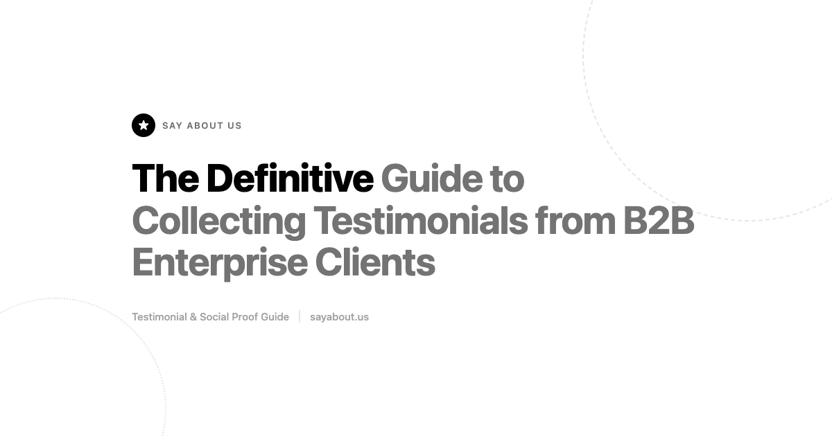 The Definitive Guide to Collecting Testimonials from B2B Enterprise Clients