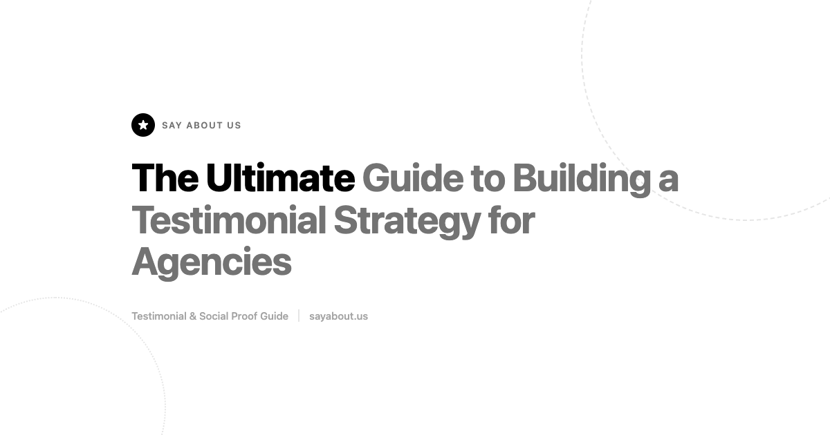 The Ultimate Guide to Building a Testimonial Strategy for Agencies